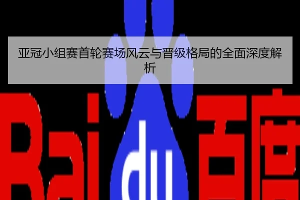 亚冠小组赛首轮赛场风云与晋级格局的全面深度解析